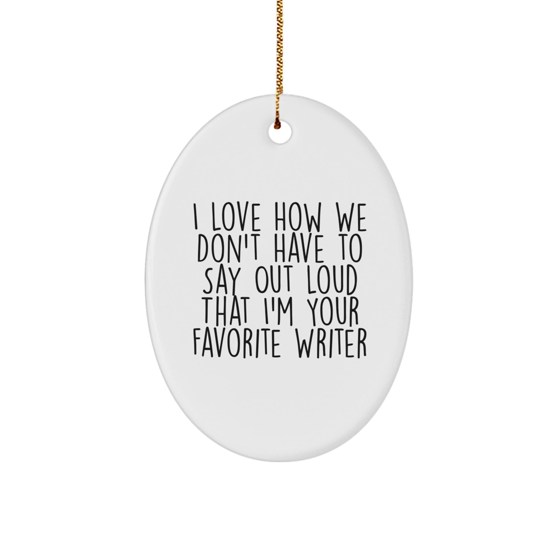 Funny Writer Gifts from Friends for Men Oval Ornament I Love How We Don't Say It's My Favorite Writer, Christmas Unique Gifts - Image 1