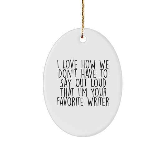 Funny Writer Gifts from Friends for Men Oval Ornament I Love How We Don't Say It's My Favorite Writer, Christmas Unique Gifts - Image 1