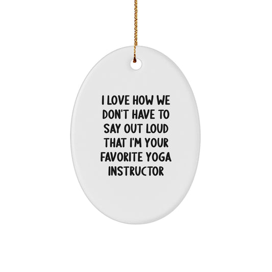 Yoga Instructor Gifts from Friends, Funny Oval Ornament with 'I Love How We Don't Have To Say Out Loud That I'm Your Favorite Yoga Instructor' Christmas Unique Gifts for Yoga Instructors - Image 1