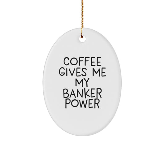 Funny Banker Gifts - Oval Ornament for Christmas - 'Coffee Gives Me My Banker Power' - Gifts from Men to Banker Friends, Coworkers - Image 1