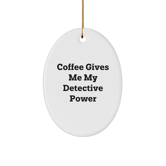Detective Gifts from Friends, Detective Oval Ornament, 'Coffee Gives Me My Detective Power' Funny Christmas Unique Gift - Image 1