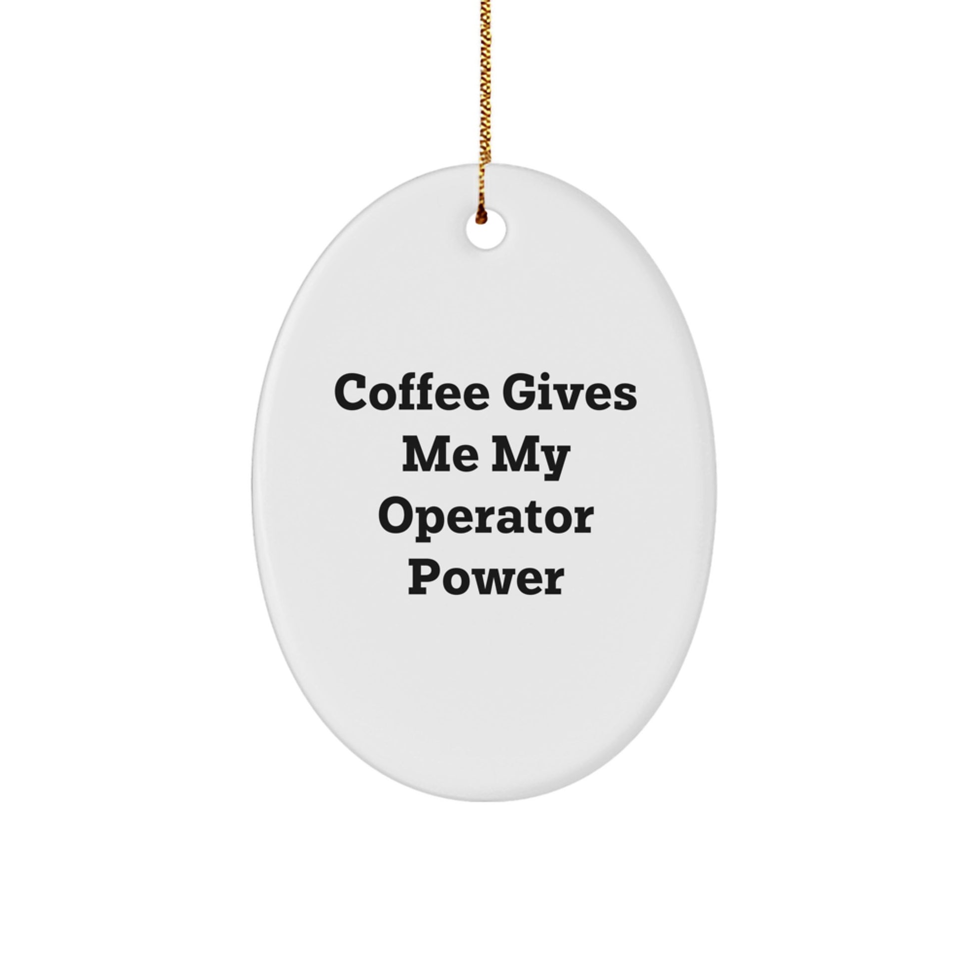 Funny Operator Gifts from Men to Operator Friends - 'Coffee Gives Me My Operator Power' Oval Ornament for Christmas - Image 1