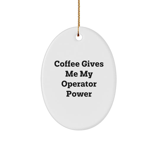 Funny Operator Gifts from Men to Operator Friends - 'Coffee Gives Me My Operator Power' Oval Ornament for Christmas - Image 1