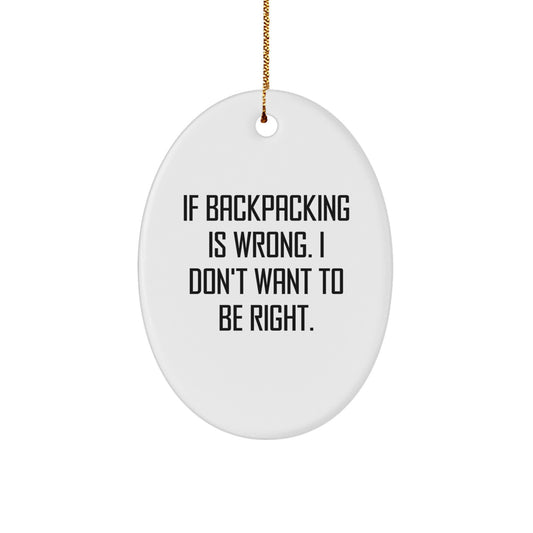 Backpacking Gifts from Men to Friends - Oval Ornament with Funny Quote 'If Backpacking Is Wrong, I Don't Want to Be Right' - Christmas Unique Gifts - Image 1