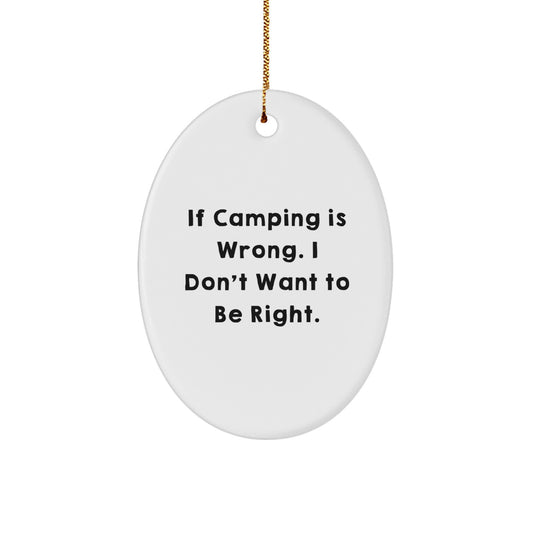 Camping Humor Oval Ornament, Funny Gift from Friends or Family, 'If Camping Is Wrong. I Don't Want To Be Right.' for Men or Women, Christmas Unique Gifts - Image 1