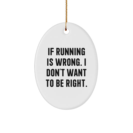 Funny Running Oval Ornament Gifts from Men to Running Friends for Christmas - 'If Running Is Wrong. I Don't Want To Be Right.' - Image 1