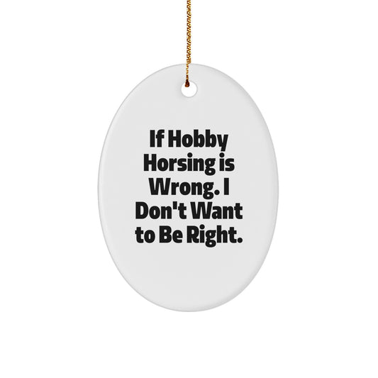 Hobby Horsing Gifts from Friends and Family, Oval Ornament with Funny Quote, 'If Hobby Horsing Is Wrong, I Don't Want to Be Right', White, Christmas Unique Gifts - Image 1