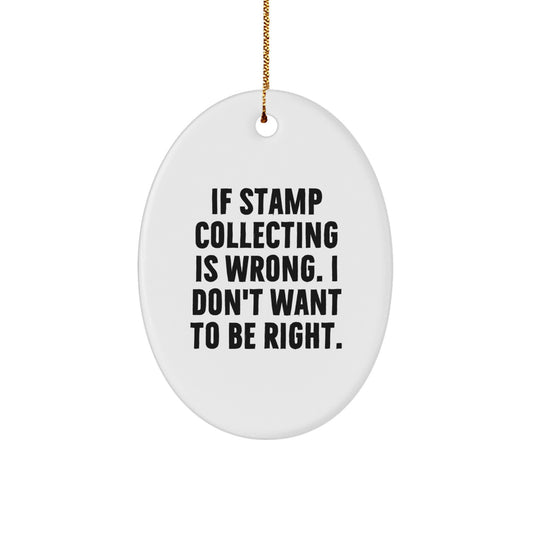 Stamp Collecting Fun Gifts from Friends and Family, Oval Ornament with Quote 'If Stamp Collecting Is Wrong. I Don't Want To Be Right.' for Christmas - Image 1