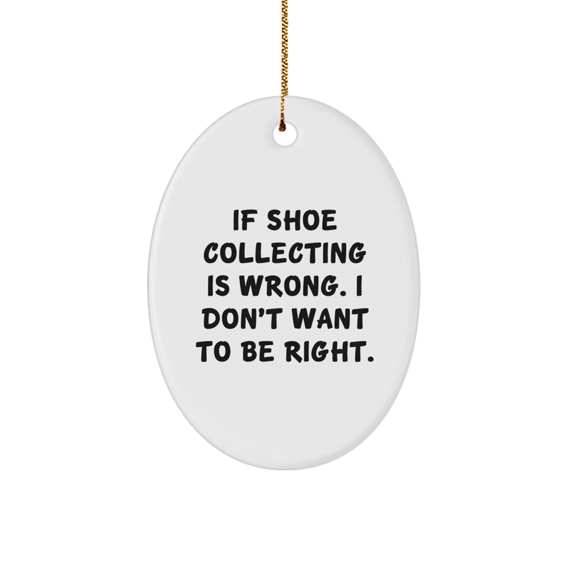 Funny Shoe Collecting Gifts from Friends, Christmas Oval Ornament Quotes 'If Shoe Collecting Is Wrong, I Don't Want To Be Right.' for Shoe Collecting Enthusiasts - Image 1