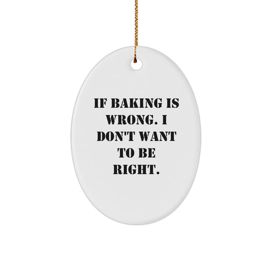 Funny Baking Gifts from Family - Oval Ornament with 'If Baking Is Wrong. I Don't Want To Be Right.' - Christmas Unique Presents for Baking Enthusiasts - Image 1