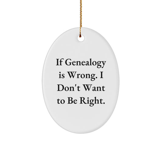 Genealogy Oval Ornament Gifts from Family - 'If Genealogy Is Wrong, I Don't Want To Be Right', Christmas Unique Finds for Genealogy Enthusiasts - Image 1