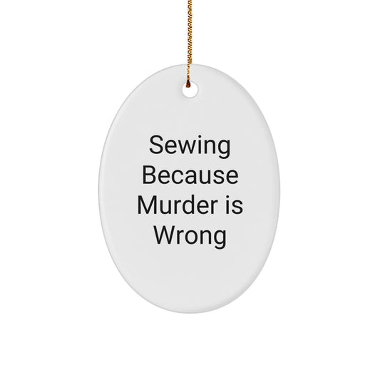 Gifts from Friends for Sewing Lovers - Oval Ornament Sewing Because 'Murder Is Wrong' Christmas Unique Gifts - Image 1