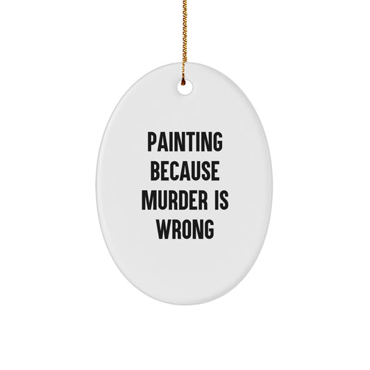 Funny Painting Gifts for Painting Lovers, Oval Ornament with Painting Because Murder Is Wrong Quote, Christmas Unique Gifts from Friends, Family or Coworkers - Image 1