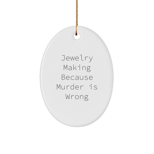 Funny Oval Ornament Gifts from Friends for Jewelry Making Enthusiasts, Christmas Unique Present Idea, Oval Decorative Accent, Jewelry Making Because Murder Is Wrong - Image 1