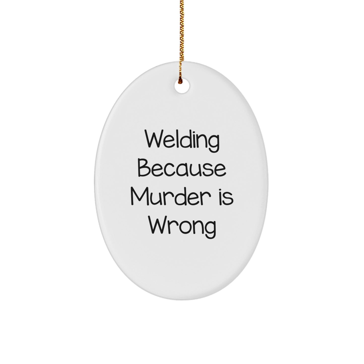 Funny Welding Gifts from Men to Friends - Oval Ornament for Christmas Unique Gifts - 'Welding Because Murder Is Wrong' Quote - Image 1