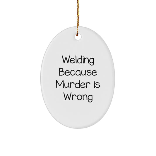 Funny Welding Gifts from Men to Friends - Oval Ornament for Christmas Unique Gifts - 'Welding Because Murder Is Wrong' Quote - Image 1