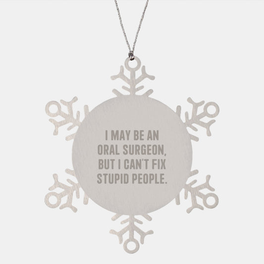 Funny Oral Surgeon Gifts from Men to Women, 'I May Be An Oral Surgeon, But I Can't Fix Stupid People.' Snowflake Ornament, Unique Christmas Unique Gifts, Stainless Steel - Image 1