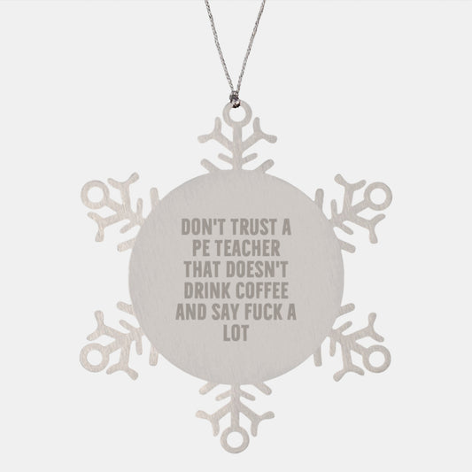 Funny PE Teacher Gifts for Men, Inspirational Snowflake Ornament, Christmas Unique Present from Friends, Don't Trust A Pe Teacher That Doesn't Drink Coffee And Say F--k A Lot - Image 1