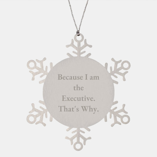 Funny Executive Gifts from Men for Executive Friends and Family - Snowflake Ornament because I Am The Executive. That's Why. - Image 1