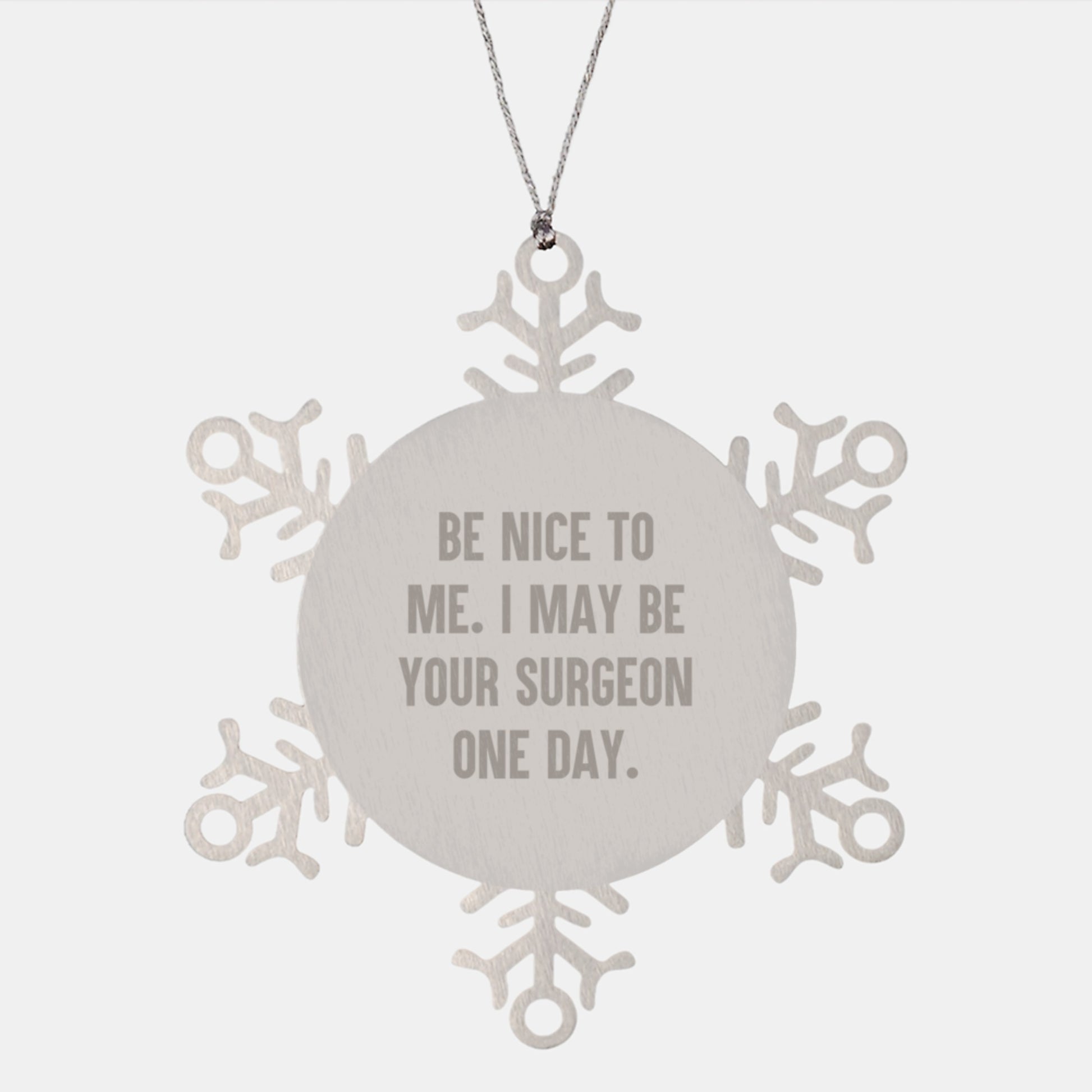 Surgeon Snowflake Ornament Gifts from Friends for Christmas - Funny Quote 'Be Nice To Me, I May Be Your Surgeon One Day.' - Image 1