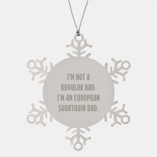 Funny European Shorthair Cat Dad Gifts from Men to Friends for Christmas Unique Snowflake Ornaments, I'm Not A Regular Dad. I'm An European Shorthair Dad. - Image 1
