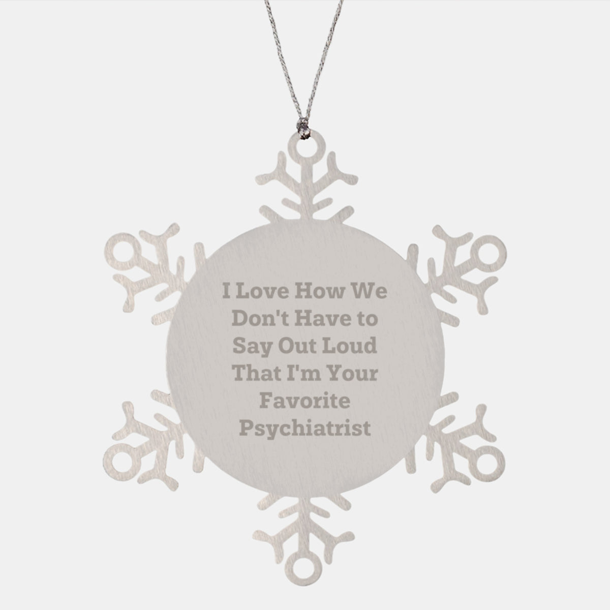 Funny Psychiatrist Gifts from Men to Friends - Snowflake Ornament with Quote 'I Love How We Don't Have to Say Out Loud That I'm Your Favorite Psychiatrist', Christmas Unique Gift for Psychiatrist - Image 1