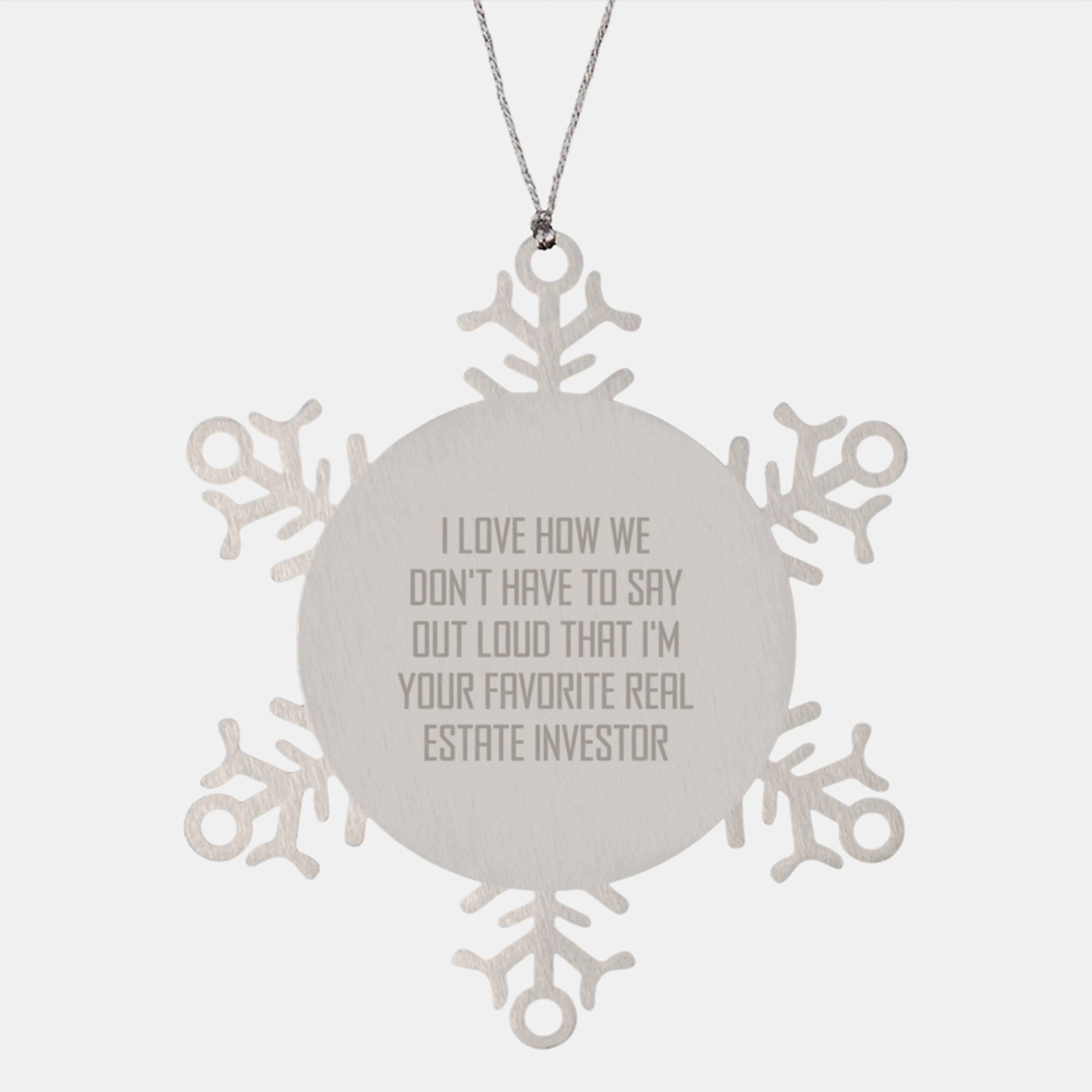 Funny Real Estate Investor Gifts from Friends for Christmas - Snowflake Ornament with 'I Love How We Don't Have To Say Out Loud That I'm Your Favorite Real Estate Investor' Quote - Image 1