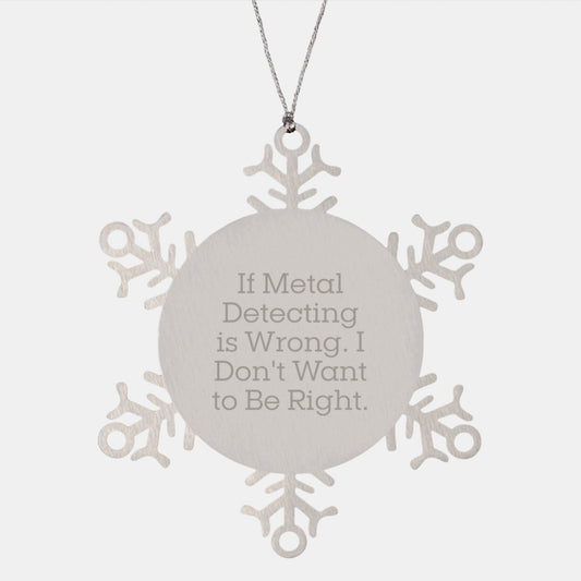 Funny Metal Detecting Gifts, Snowflake Ornament for Metal Detecting Enthusiasts, Gifts from Friends, 'If Metal Detecting Is Wrong. I Don't Want To Be Right.' - Image 1