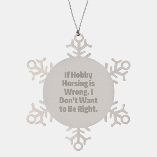 Funny Hobby Horsing Gifts from Men to Women - Snowflake Ornament for Christmas, 'If Hobby Horsing Is Wrong. I Don't Want To Be Right.' - Image 1