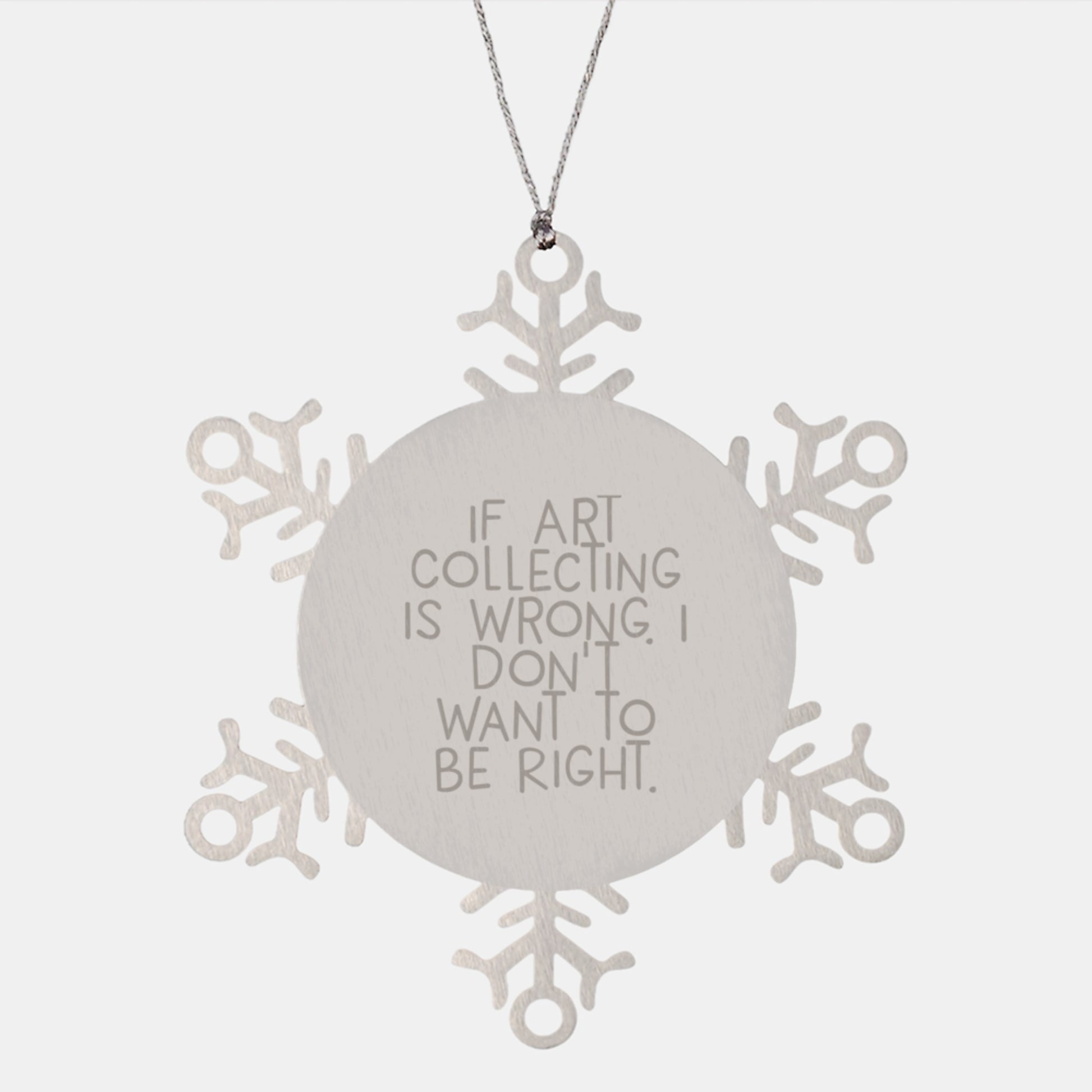 Funny Art Collecting Gifts for Men, Women, and Friends - Snowflake Ornament Quote 'If Art Collecting Is Wrong, I Don't Want To Be Right' - Unique Christmas Unique Gifts from Family - Image 1