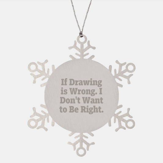Funny Drawing Gifts for Drawing Enthusiasts, 'If Drawing Is Wrong, I Don't Want To Be Right' Snowflake Ornament, Gifts from Friends, Gifts for Drawing Lovers, Christmas Unique Gifts - Image 1