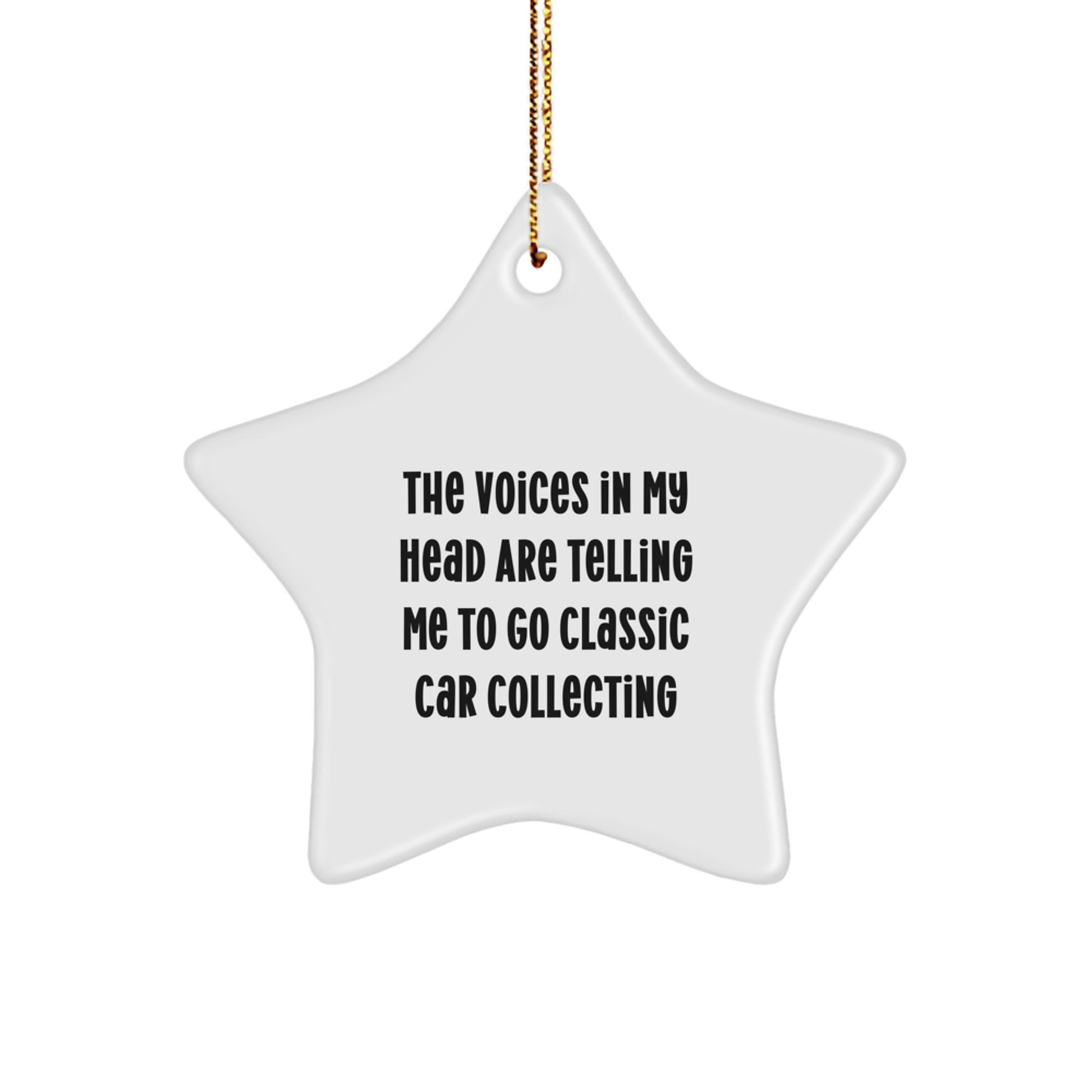 'Funny' Classic Car Collecting Gifts from Friends - Star Ornament for Men, Women, and Family - Christmas Unique Presents with 'The Voices In My Head Are Telling Me To Go Classic Car Collecting' Quote - Image 1