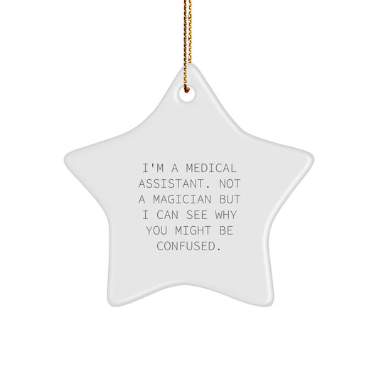 Medical Assistant Gifts from Friends - Funny Star Ornament for Christmas, 'I'm A Medical Assistant. Not A Magician But I Can See Why You Might Be Confused.' - Image 1