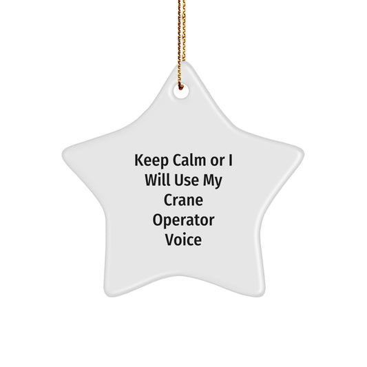Funny Crane Operator Gifts from Friends and Family - Keep Calm Or I Will Use My Crane Operator Voice Star Ornament for Men - Image 1