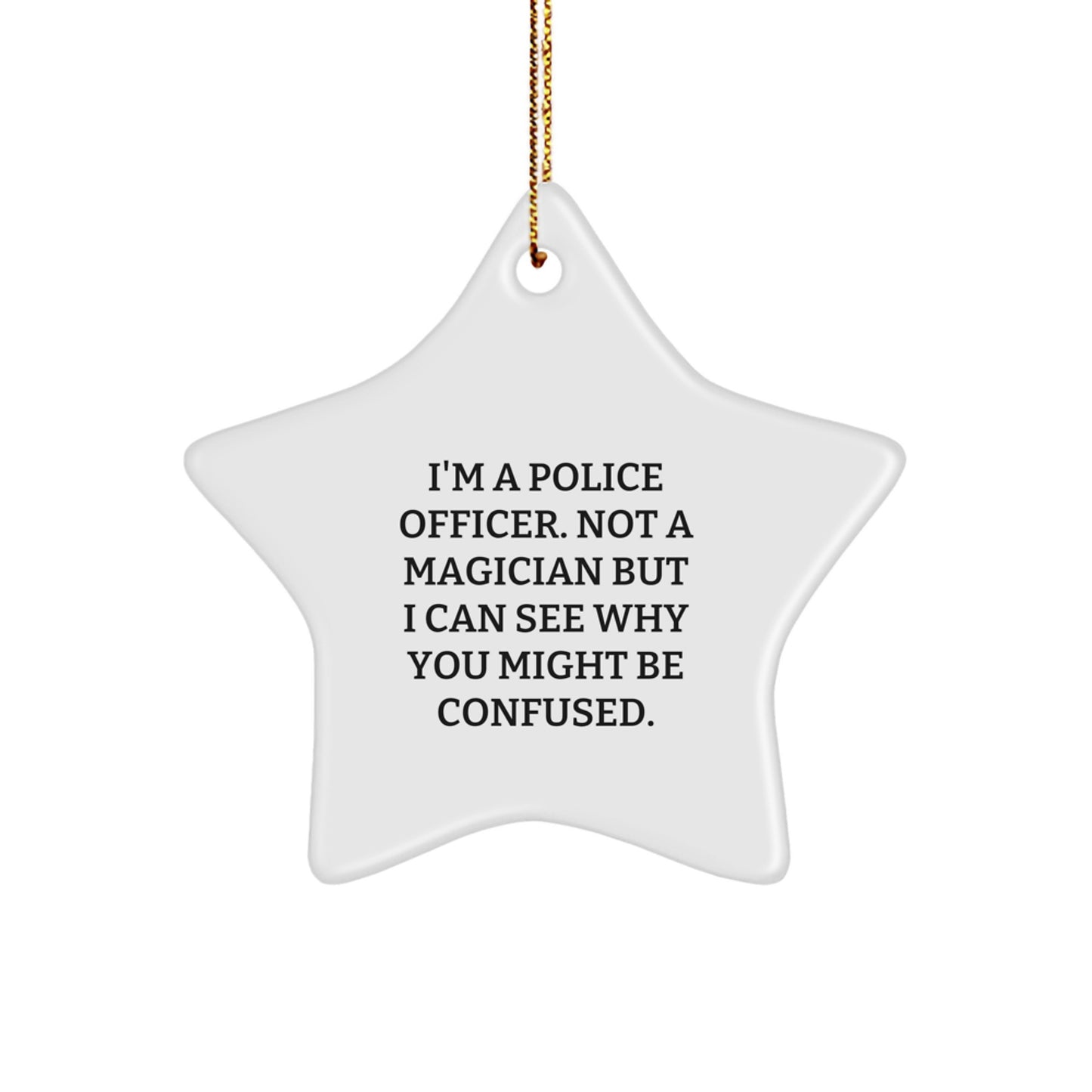 Police Officer Gifts - Funny Star Ornament Gifts from Men to Police Officer Friends on Christmas - 'I'm A Police Officer. Not A Magician...' - Image 1