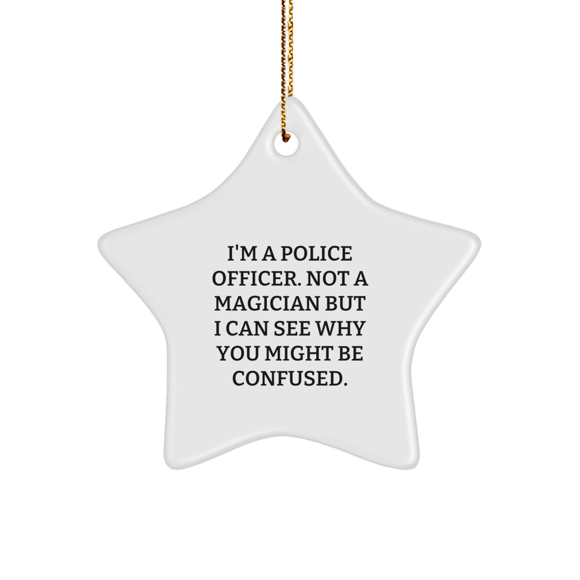 Police Officer Gifts - Funny Star Ornament Gifts from Men to Police Officer Friends on Christmas - 'I'm A Police Officer. Not A Magician...' - Image 1
