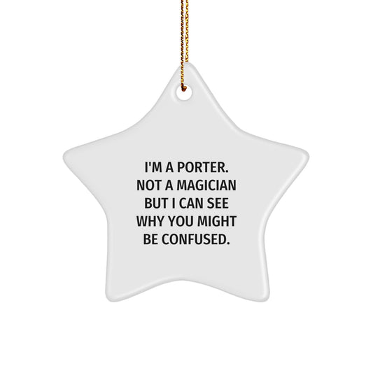 Funny Porter Gifts, I'm A Porter. Not A Magician But I Can See Why You Might Be Confused., Star Ornament for Christmas, Gifts from Friends - Image 1