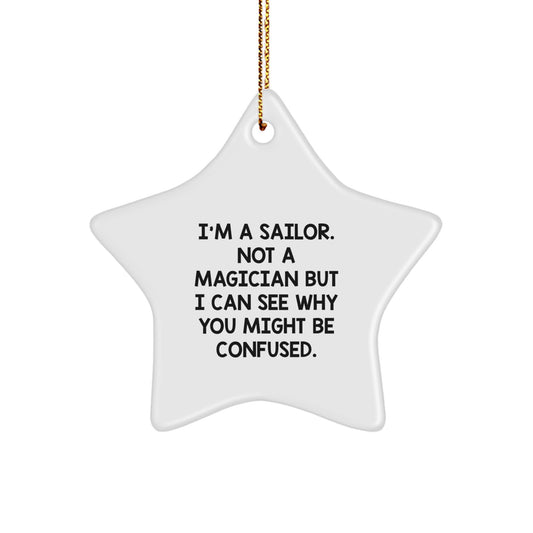 Sailor Star Ornament Gifts from Friends for Christmas Fun, 'I'm A Sailor. Not A Magician But I Can See Why You Might Be Confused.' - Image 1