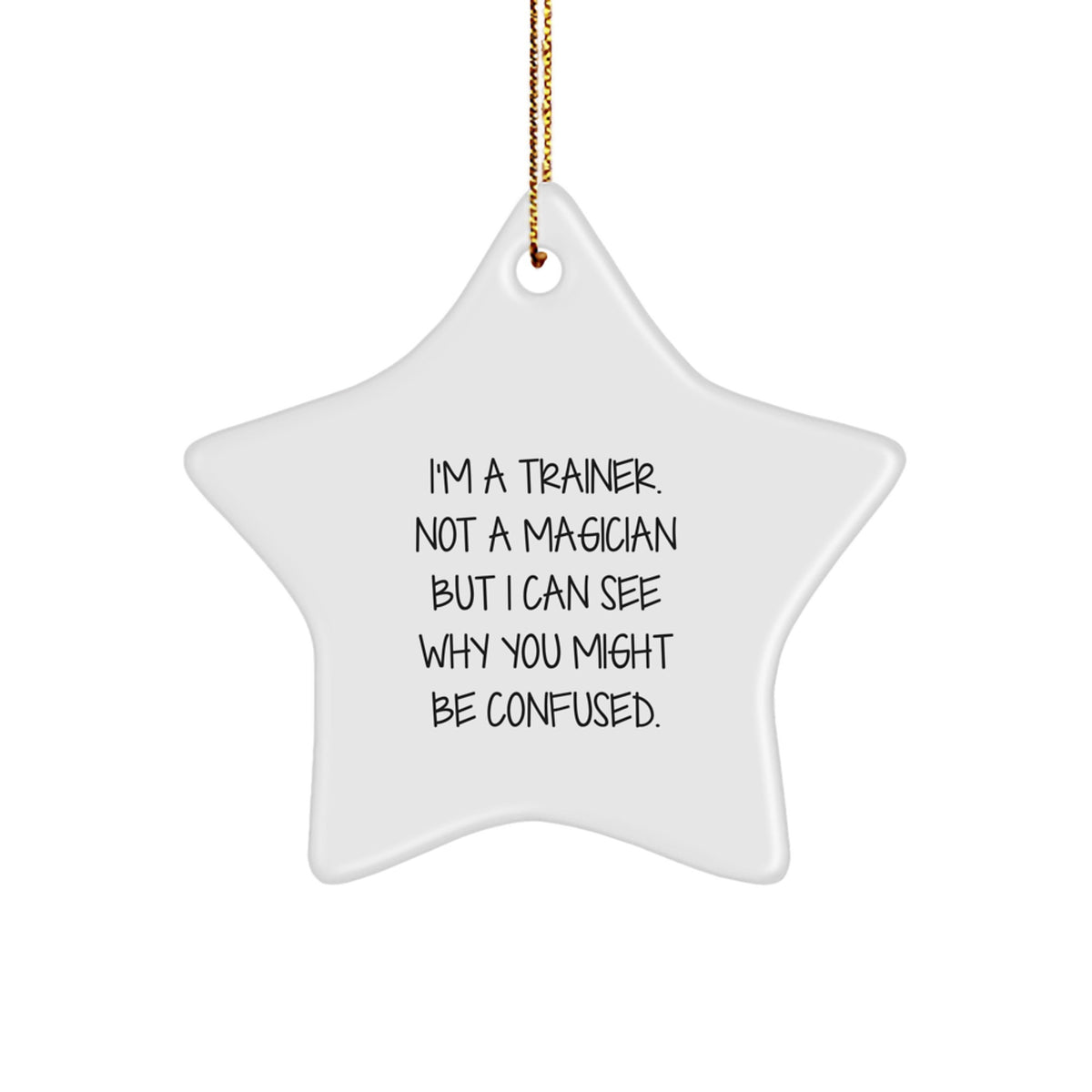 Funny Trainer Gifts from Friends for Christmas Star Ornament, Trainer Star Ornament, I'm A Trainer Not A Magician But I Can See Why You Might Be Confused. - Image 1