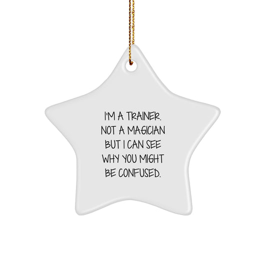 Funny Trainer Gifts from Friends for Christmas Star Ornament, Trainer Star Ornament, I'm A Trainer Not A Magician But I Can See Why You Might Be Confused. - Image 1