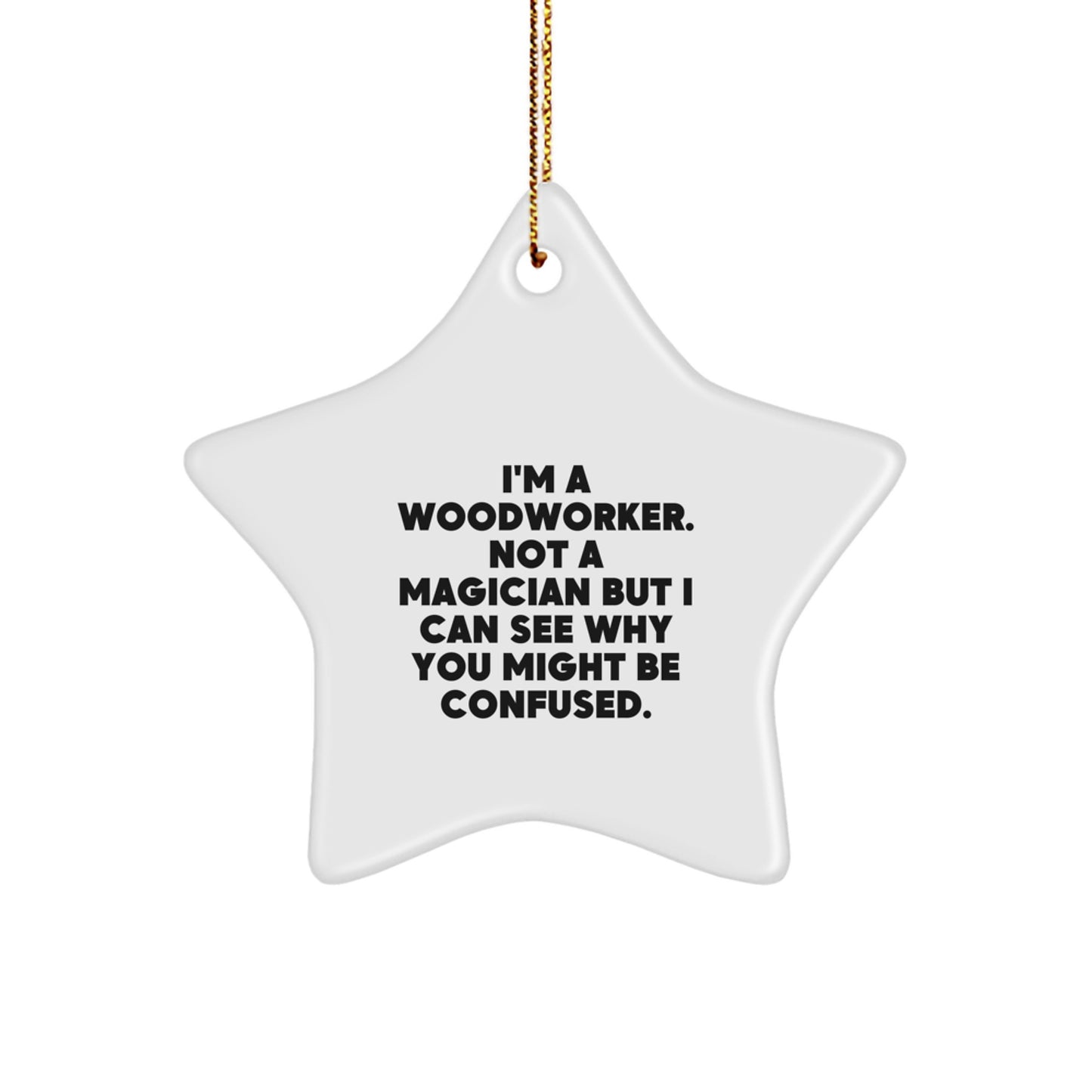 Woodworker Gifts from Friends to Family - Funny Star Ornament, I'm A Woodworker Not A Magician But I Can See Why You Might Be Confused, White Star Shaped, Christmas Unique Gifts - Image 1