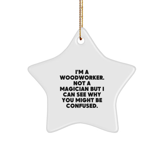 Woodworker Gifts from Friends to Family - Funny Star Ornament, I'm A Woodworker Not A Magician But I Can See Why You Might Be Confused, White Star Shaped, Christmas Unique Gifts - Image 1