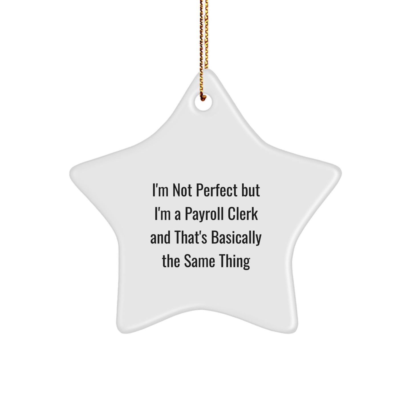 Funny Payroll Clerk Gift, 'I'm Not Perfect But I'm A Payroll Clerk And That's Basically The Same Thing', Star Ornament for Christmas - Image 1