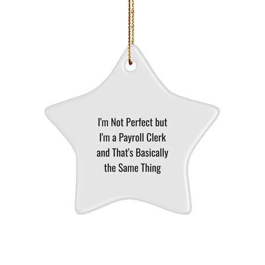 Funny Payroll Clerk Gift, 'I'm Not Perfect But I'm A Payroll Clerk And That's Basically The Same Thing', Star Ornament for Christmas - Image 1