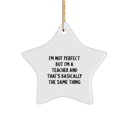 Funny Teacher Star Ornament Gifts from Friends or Family for Christmas, 'I'm Not Perfect But I'm A Teacher And That's Basically The Same Thing' - Image 1