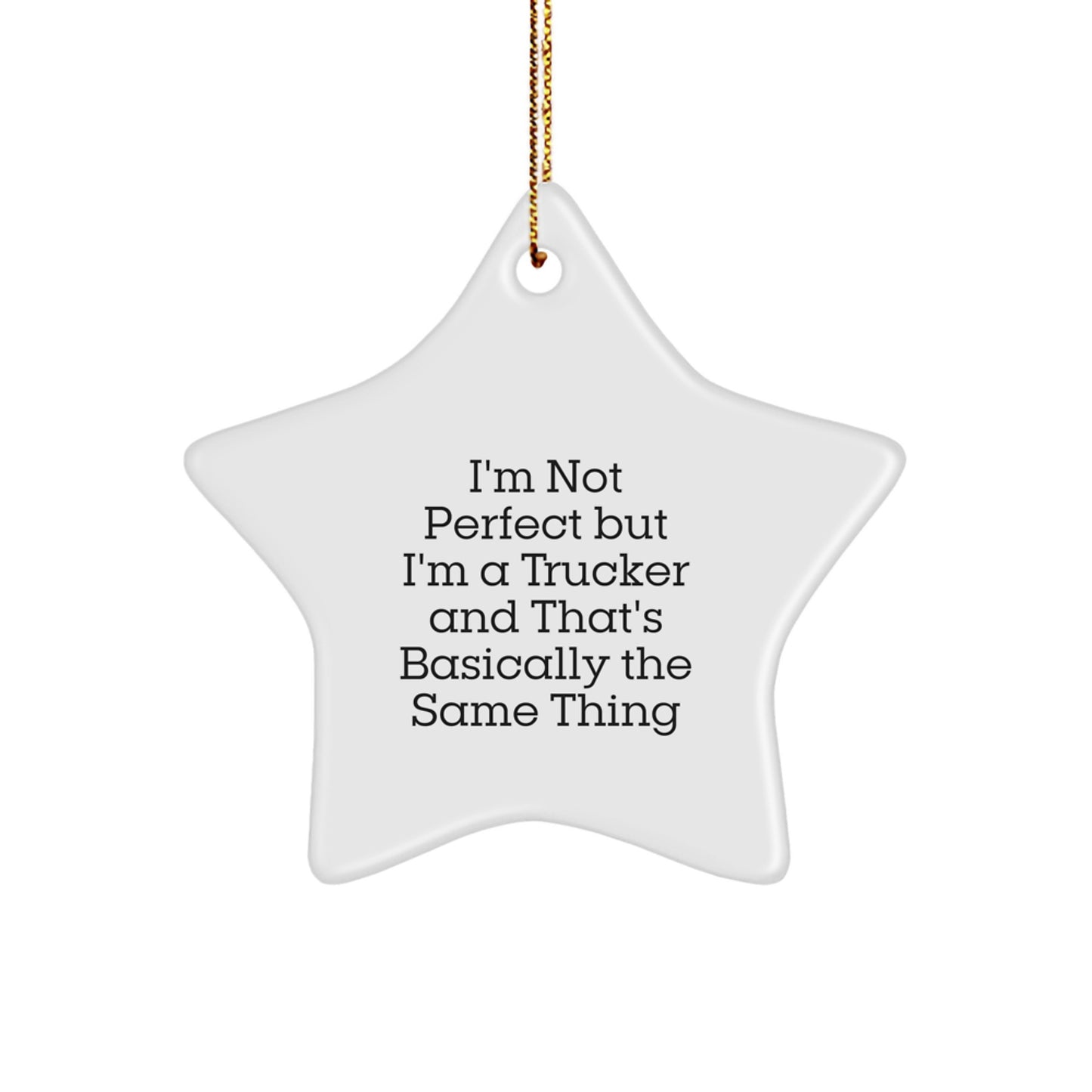 Funny Trucker Gifts from Friends for Christmas Star Ornament, I'm Not Perfect But I'm A Trucker And That's Basically The Same Thing, Trucker Decorative Star, White Star Shaped Gift for Men - Image 1