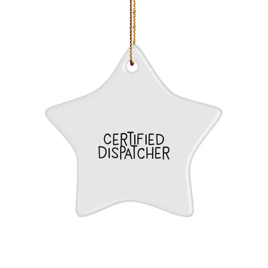 Certified Dispatcher Star Ornament, Funny Quote Gifts from Men to Dispatcher Friends, Christmas Unique Gifts - Image 1
