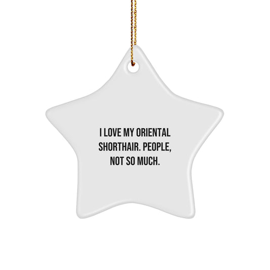 Gifts from Men to Oriental Shorthair Cat Lovers, Funny Star Ornament for Christmas Unique Gifts, I Love My Oriental Shorthair. People, Not So Much. - Image 1