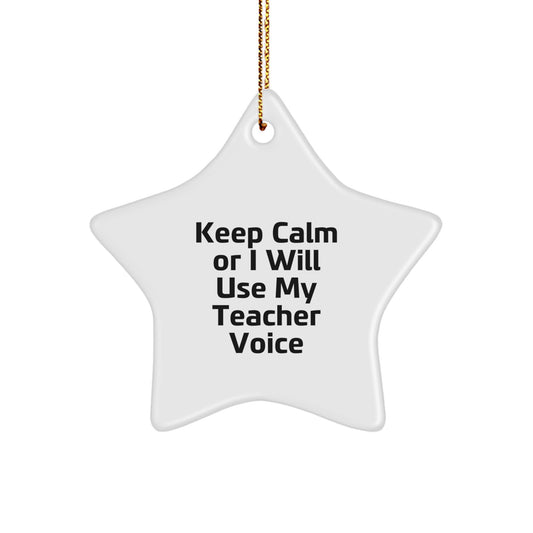 Funny Teacher Star Ornament, Gifts from Men or Women, Unique Christmas Decorations, Cute Star Shaped Keepsake for Teacher, 'Keep Calm Or I Will Use My Teacher Voice' Humor Gift - Image 1