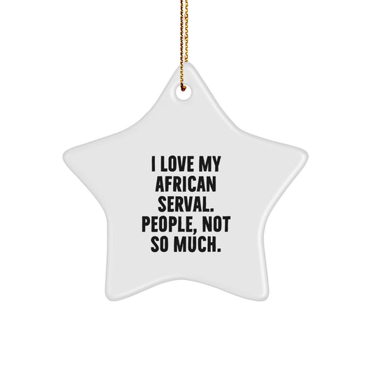 Funny African Serval Cat Gifts - Christmas Ornaments, Star Shaped Decor, Gifts from Friends for African Serval Cat Lovers, 'I Love My African Serval. People, Not So Much.' Quote - Image 1